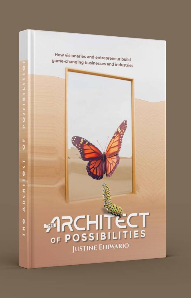 The Architect of Possibilities: How Visionaries and Entrepreneurs Build Game-Changing Businesses and Industries
